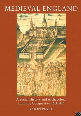 Medieval England: A Social History and Archaeology from the Conquest to 1600 AD by Platt, Colin