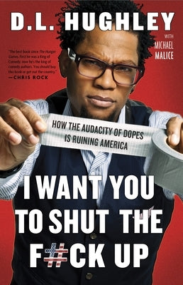 I Want You to Shut the F#ck Up: How the Audacity of Dopes Is Ruining America by Hughley, D. L.