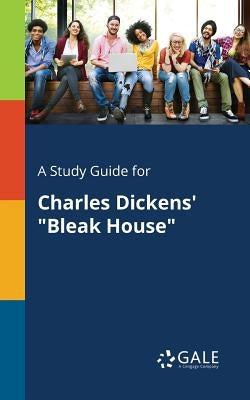 A Study Guide for Charles Dickens' "Bleak House" by Gale, Cengage Learning