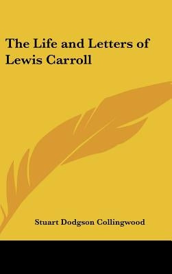 The Life and Letters of Lewis Carroll by Collingwood, Stuart Dodgson