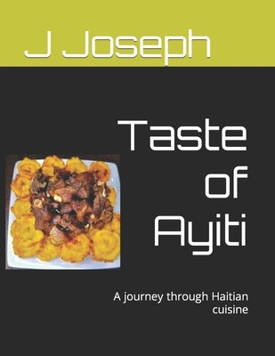 Taste of Ayiti: A journey through Haitian cuisine by Joseph, Julson