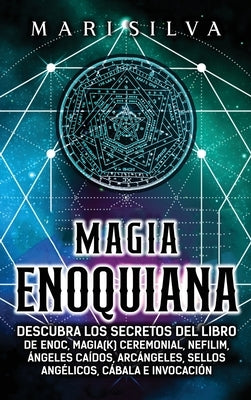 Magia Enoquiana: Descubra los secretos del Libro de Enoc, Magia(k) Ceremonial, Nefilim, Ángeles Caídos, Arcángeles, Sellos Angélicos, C by Silva, Mari