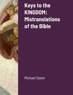 Keys to the KINGDOM: Mistranslations of the Bible by Slater, Michael