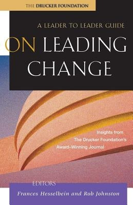 On Leading Change: A Leader to Leader Guide by Hesselbein, Frances