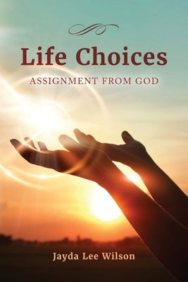 Life Choices: Assignment from God by Wilson, Jayda Lee