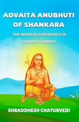 Advaita Anubhuti Of Shankara: The Nondual Experience in Advaita Vedanta by Chaturvedi, Shraddhesh