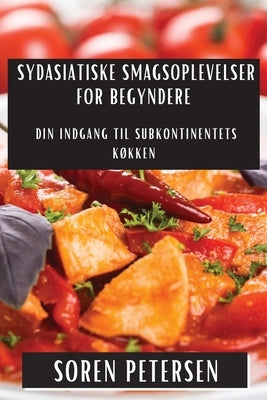 Sydasiatiske Smagsoplevelser for Begyndere: Din Indgang til Subkontinentets Køkken by Petersen, Soren