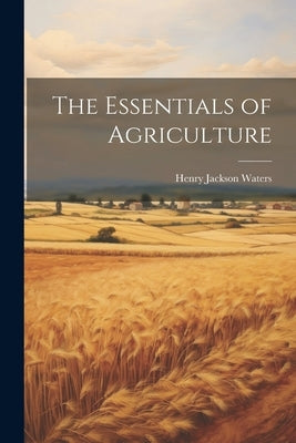 The Essentials of Agriculture by Waters, Henry Jackson