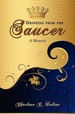 Drinking from the Saucer: A Memoir by Duline, Charlene C.