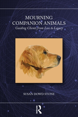 Mourning Companion Animals: Guiding Clients from Loss to Legacy by Stone, Susan Dowd