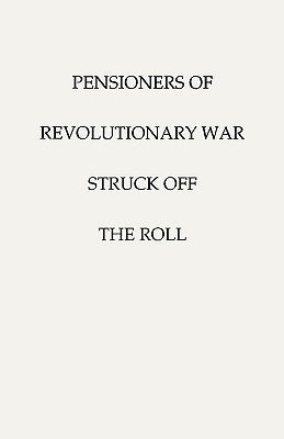 Pensioners of [The] Revolutionary War, Struck Off the Roll. with an Added Index to States by U S War Department