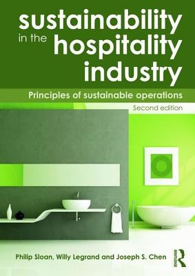 Sustainability in the Hospitality Industry 2nd Ed: Principles of Sustainable Operations by Legrand, Willy