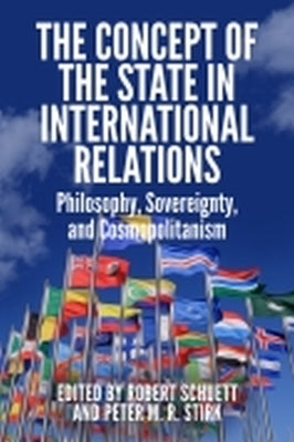 The Concept of the State in International Relations: Philosophy, Sovereignty and Cosmopolitanism by Schuett, Robert