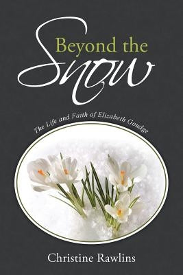 Beyond the Snow: The Life and Faith of Elizabeth Goudge by Rawlins, Christine
