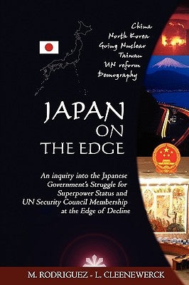 Japan on the Edge: An inquiry into the Japanese Government's Struggle for Superpower Status and UN Security Council Membership at the Edge of Decline by Rodriguez, Roberto M.