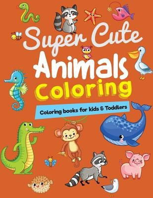 Coloring Books for Kids & Toddlers: Super Cute Animals Coloring: Children Activity Books for Kids Ages 2-4, 4-8, Boys, Girls, Fun Early Learning, Rela by Kohey, Cherina