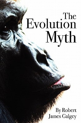 The Evolution Myth by Galgey, Robert James