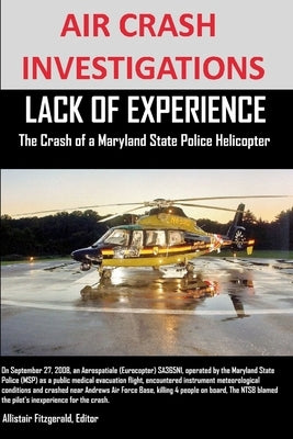AIR CRASH INVESTIGATIONS LACK OF EXPERIENCE The Crash of a Maryland State Police Helicopter by Fitzgerald, Editor Alistair