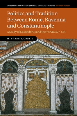 Politics and Tradition Between Rome, Ravenna and Constantinople by Bjornlie, M. Shane