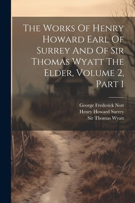 The Works Of Henry Howard Earl Of Surrey And Of Sir Thomas Wyatt The Elder, Volume 2, Part 1 by Henry Howard Surrey (Earl Of)
