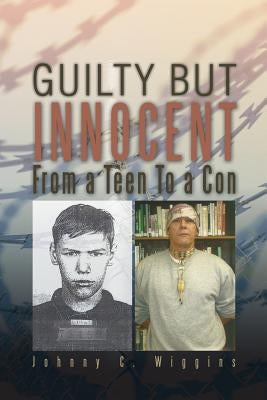 Guilty But Innocent: From a Teen to a Con by Wiggins, Johnny C.