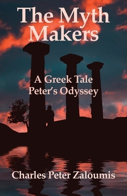 The Myth Makers: A Greek Tale by Zaloumis, Charles Peter