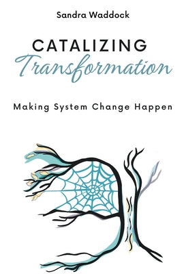 Catalyzing Transformation: Making System Change Happen by Waddock, Sandra