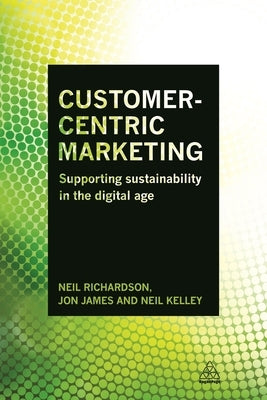 Customer-Centric Marketing: Supporting Sustainability in the Digital Age by Richardson, Neil