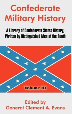 Confederate Military History: A Library of Confederate States History, Written by Distinguished Men of the South (Volume III) by Evans, General Clement a.