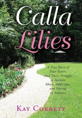 Calla Lilies: A True Story of Four Sisters and Their Struggle to Survive Abuse, Addiction, and Poverty in America by Tabatsky, David