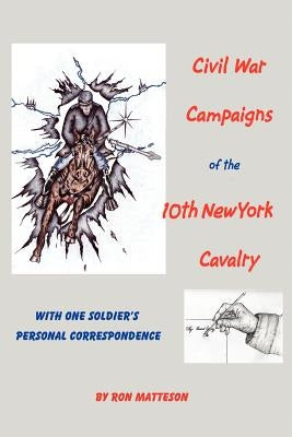 Civil War Campaigns of the 10th New York Cavalry by Matteson, Ron