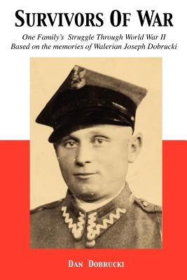 Survivors Of War: One Family's Struggle Through World War II by Dobrucki, Walerian Joseph