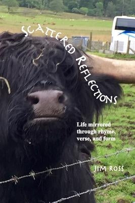 Scattered Reflections: Life through rhyme, verse, and form by Ross, James Lee