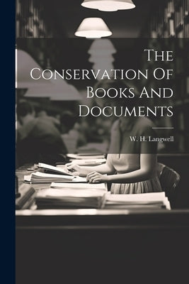 The Conservation Of Books And Documents by Langwell, W. H.