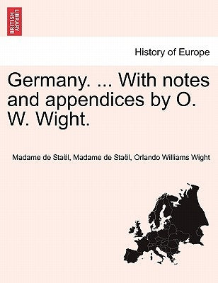 Germany. ... With notes and appendices by O. W. Wight. by StaÃ«l, Madame de