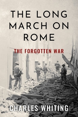 The Long March on Rome: The Forgotten War by Whiting, Charles