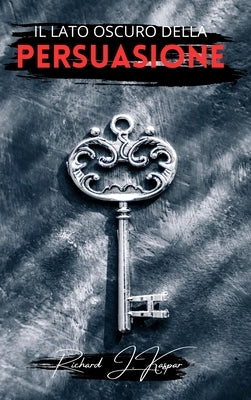 Il lato oscuro della persuasione by Kaspar, Richard J.