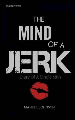The Mind Of A Jerk: The Diary Of A Single Man by Johnson, Manuel