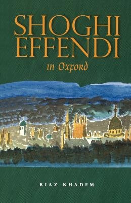 Shoghi Effendi in Oxford by Khadem, Riaz