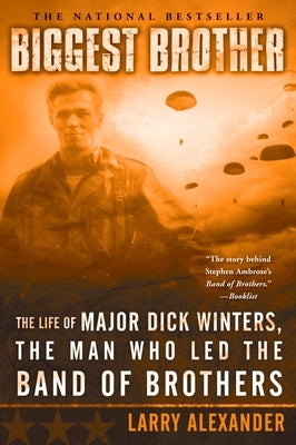 Biggest Brother: The Life Of Major Dick Winters, The Man Who Led The Band of Brothers by Alexander, Larry