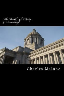 The Death of Liberty & Democracy: The Conservative War on America & the Growth of American Fascism by Malone, Charles
