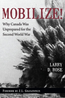Mobilize!: Why Canada Was Unprepared for the Second World War by Rose, Larry D.