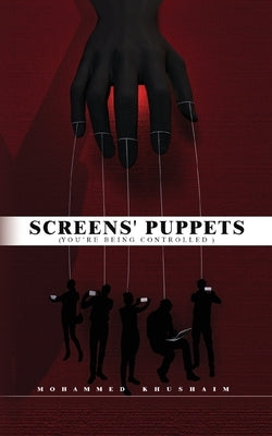 Screens' Puppets: (You're Being Controlled) by Khushaim, Mohammed