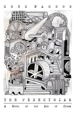 The Pedestrian: A Novel of the Age of Steam by Barron, Greg