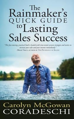The Rainmaker's Quick Guide to Lasting Sales Success by Coradeschi, Carolyn McGowan