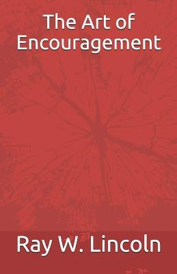 The Art of Encouragement by Lincoln, Ray W.