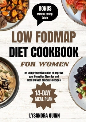 Low Fodmap Diet Cookbook for Women: The Comprehensive Guide to Improve your Digestion Disorder and Heal IBS with Delicious Recipes by Quinn, Lysandra