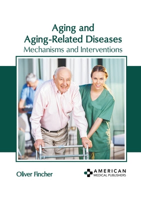 Aging and Aging-Related Diseases: Mechanisms and Interventions by Fincher, Oliver