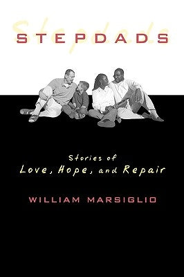 Stepdads: Stories of Love, Hope, and Repair by Marsiglio, William