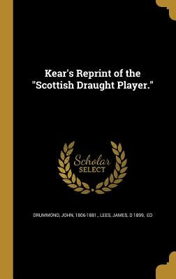 Kear's Reprint of the "Scottish Draught Player." by Drummond, John 1806-1881